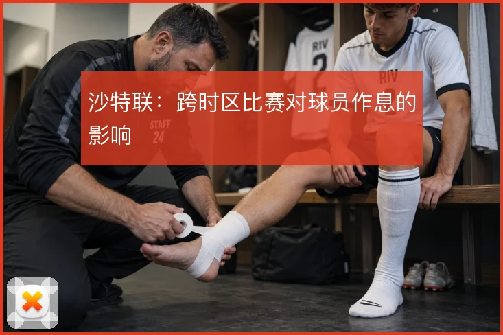 沙特联：跨时区比赛对球员作息的影响
