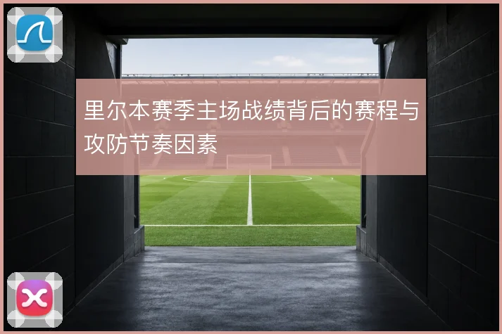 里尔本赛季主场战绩背后的赛程与攻防节奏因素
