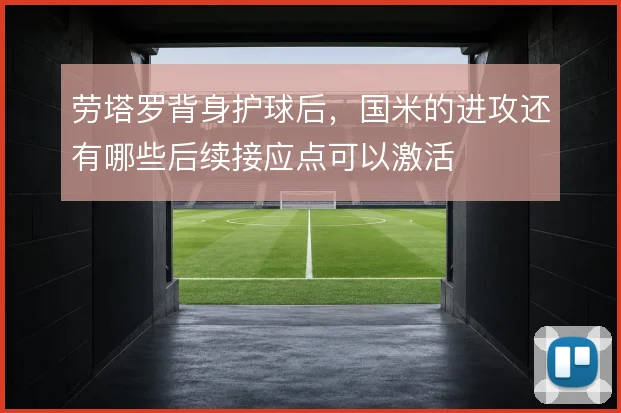 劳塔罗背身护球后,国米的进攻还有哪些后续接应点可以激活