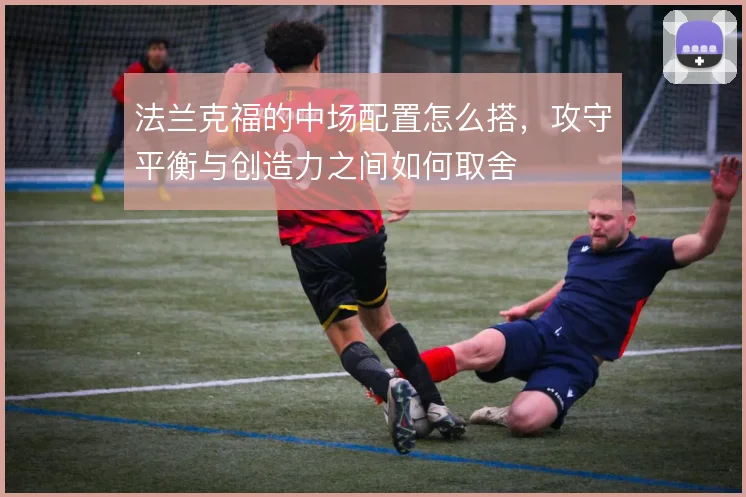 法兰克福的中场配置怎么搭,攻守平衡与创造力之间如何取舍