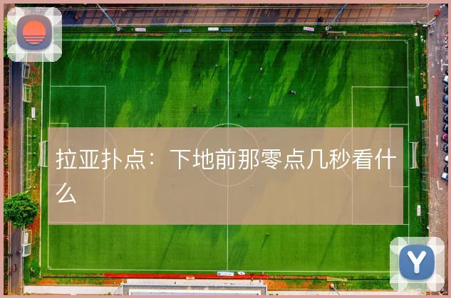 拉亚扑点:下地前那零点几秒看什么