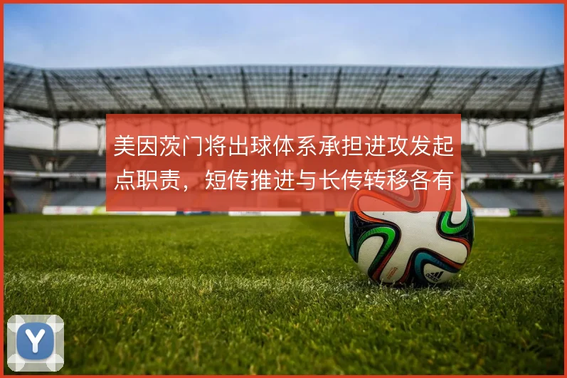 美因茨门将出球体系承担进攻发起点职责,短传推进与长传转移各有分工
