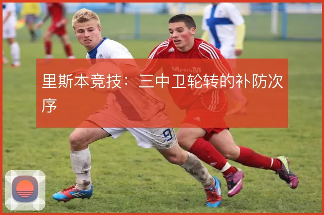 里斯本竞技:三中卫轮转的补防次序