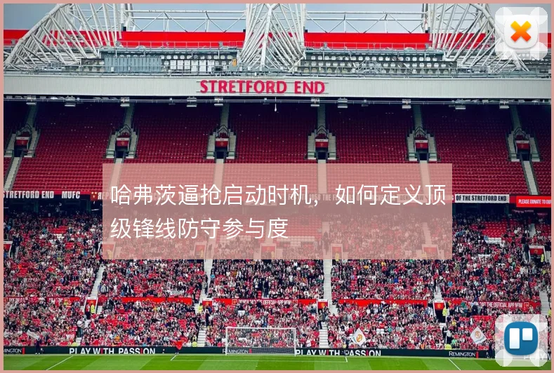 哈弗茨逼抢启动时机，如何定义顶级锋线防守参与度