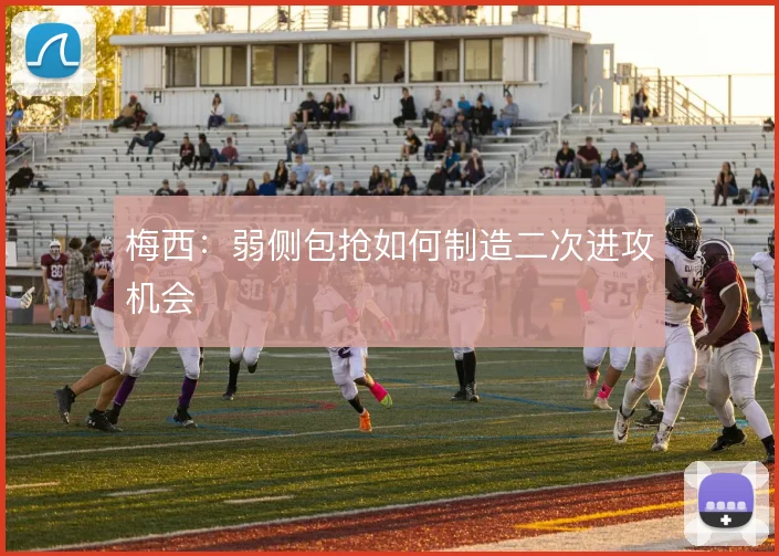 梅西:弱侧包抢如何制造二次进攻机会