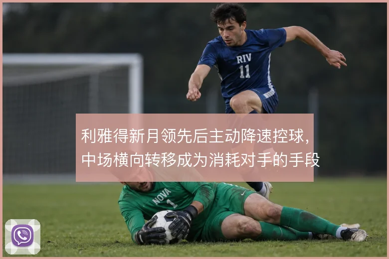 利雅得新月领先后主动降速控球，中场横向转移成为消耗对手的手段