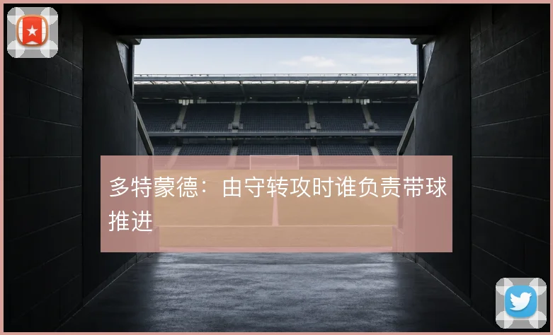 多特蒙德：由守转攻时谁负责带球推进