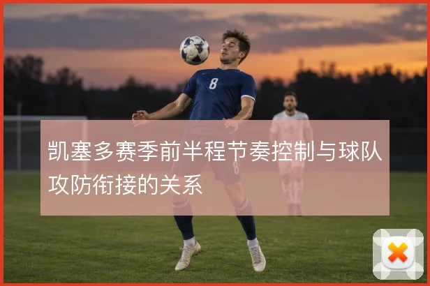 凯塞多赛季前半程节奏控制与球队攻防衔接的关系