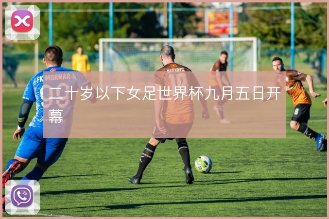 二十岁以下女足世界杯九月五日开幕