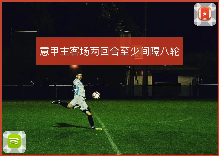 意甲主客场两回合至少间隔八轮